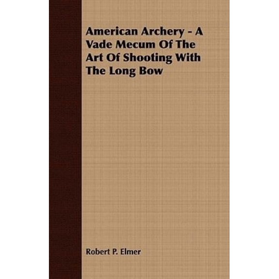 American Archery - A Vade Mecum Of The Art Of Shooting With The Long Bow (Paperback)