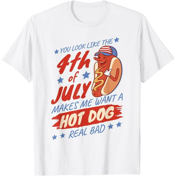 You Look Like The 4th Of July Makes Me Want Hotdog Real Bad T-Shirt , White