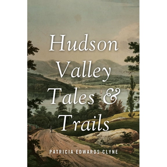 Hudson Valley Tales & Trails: Legends, Landmarks, and Day Trips, (Paperback)