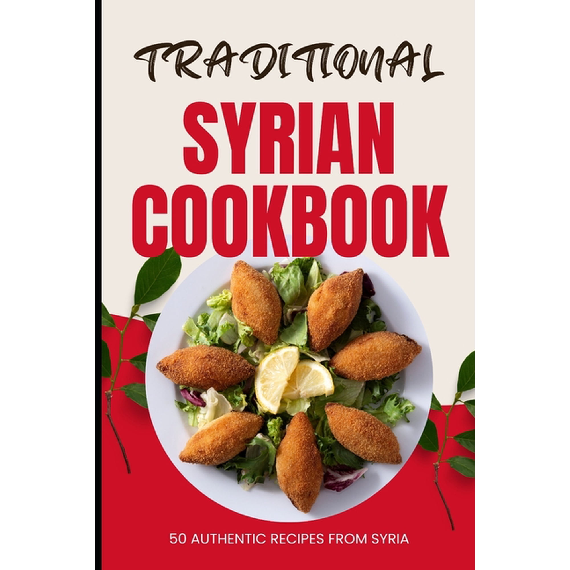 Traditional Syrian Cookbook: 50 Authentic Recipes from Syria (Paperback)