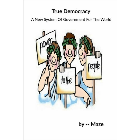 True Democracy - A New System Of Government For The World, (Paperback)