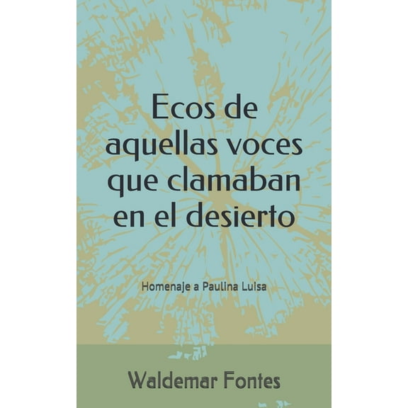 Ecos de aquellas voces que clamaban en el desierto: Homenaje a Paulina Luisa (Paperback)