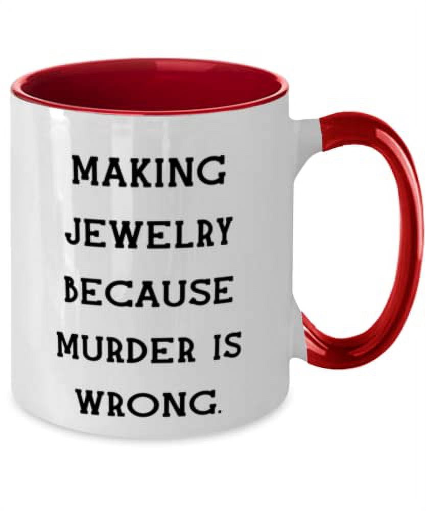 Making Jewelry Because Murder is Wrong. Jewelry Making Two Tone 11oz Mug, Epic Jewelry Making Gifts, Cup For Friends