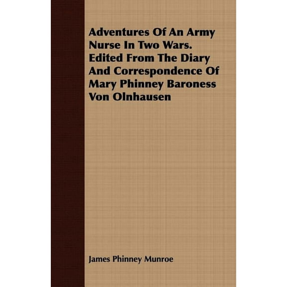 Adventures of an Army Nurse in Two Wars: Edited from the Diary and Correspondence of Mary Phinney Baroness Von Olnhausen