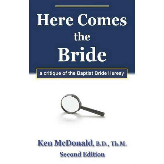 Here Comes The Bride: A Critique of the Baptist Bride Heresy, (Paperback)
