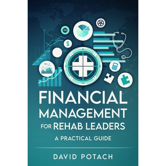 Financial Management for Rehab Leaders: A Practical Guide, (Paperback)