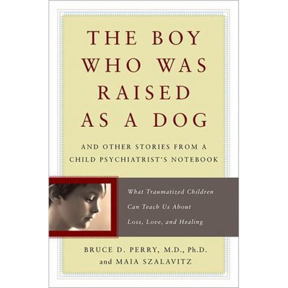 Pre-Owned The Boy Who Was Raised as a Dog: And Other Stories from a Child Psychiatrist's Notebook -- What Traumatized Children Can Teach Us About Loss, Love, and Healing