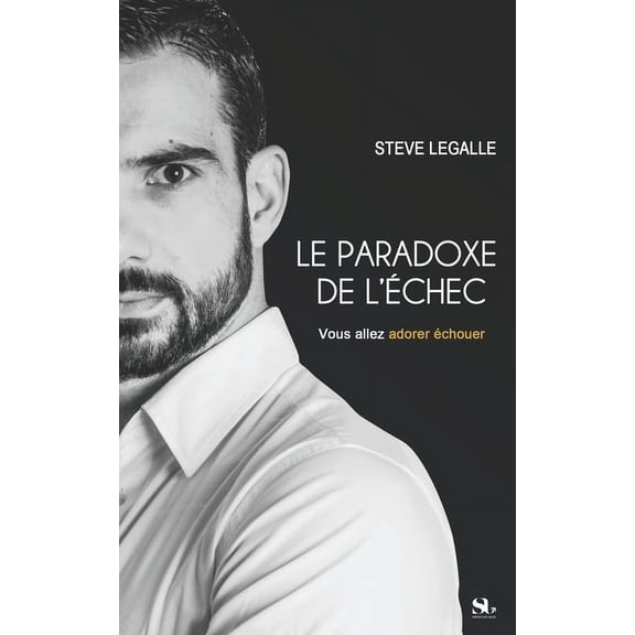 Le Paradoxe de l'Echec: Vous allez adorer échouer (Paperback)
