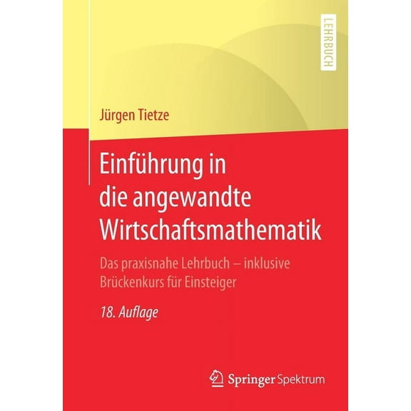 Einführung in Die Angewandte Wirtschaftsmathematik: Das Praxisnahe Lehrbuch - Inklusive Brückenkurs Für Einsteiger, (Paperback)