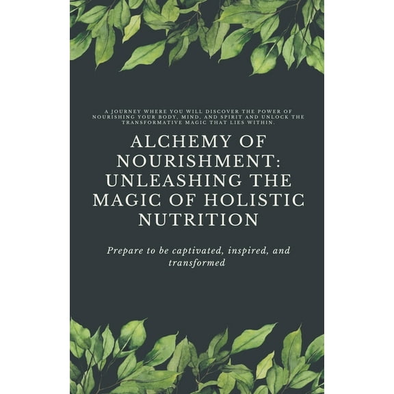 Holistic Nurition Alchemy of Nourishment: Unleashing the Magic of Holistic Nutrition, Book 1, (Paperback)