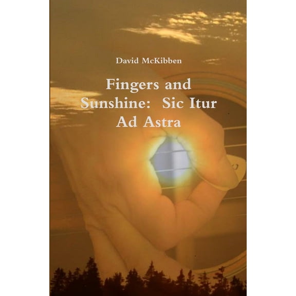 Fingers and Sunshine: Sic Itur Ad Astra, (Paperback)