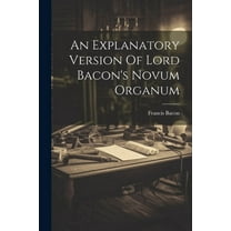 An Explanatory Version Of Lord Bacon's Novum Organum (Paperback)