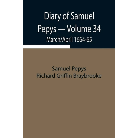 Diary Of Samuel Pepys - Volume 34: March/April 1664-65, (Paperback)