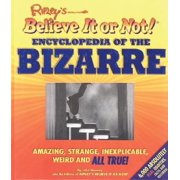 Ripley's Believe It or Not! Encyclopedia of the Bizarre : Amazing, Strange, Inexplicable, Weird and All True!