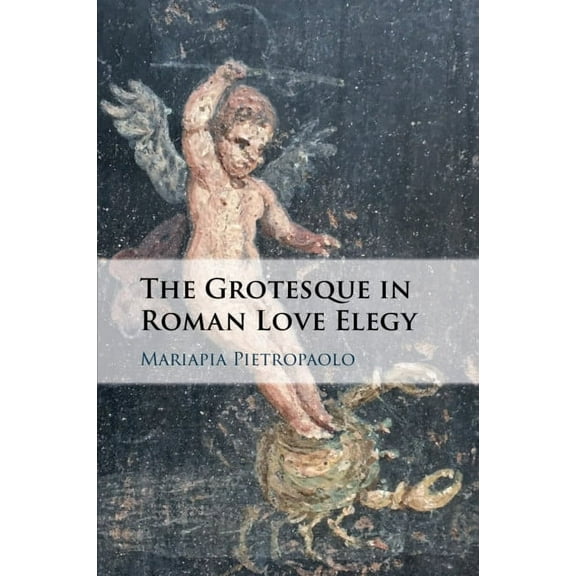 The Grotesque in Roman Love Elegy, (Paperback)