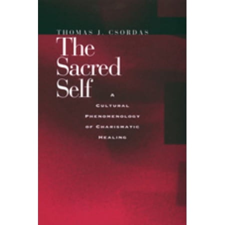 The Sacred Self : A Cultural Phenomenology of Charismatic Healing (Edition 1) (Paperback)