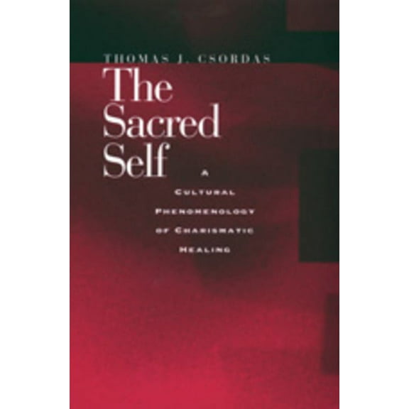 The Sacred Self : A Cultural Phenomenology of Charismatic Healing (Edition 1) (Paperback)