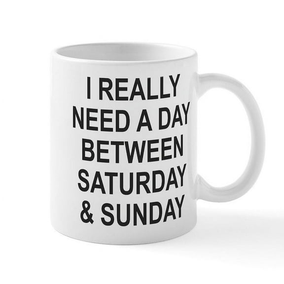 CafePress - I REALLY NEED A DAY BETWEEN SATURDAY AND SUNDAY Mu - 11 oz Ceramic Mug - Novelty Coffee Tea Cup