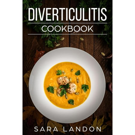 Diverticulitis Cookbook: Easy and Delicious Recipes for Clear Liquid, Full Liquid, Low Fiber and Maintenance Stage for the Diverticulitis Diet -