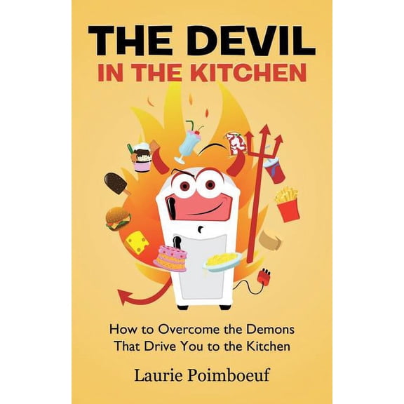 The Devil in the Kitchen: How to Overcome the Demons That Drive You to the Kitchen, (Paperback)