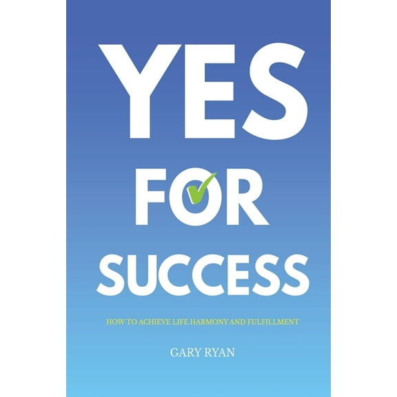 Yes For Success: How to Achieve Life Harmony and Fulfillment, (Paperback)
