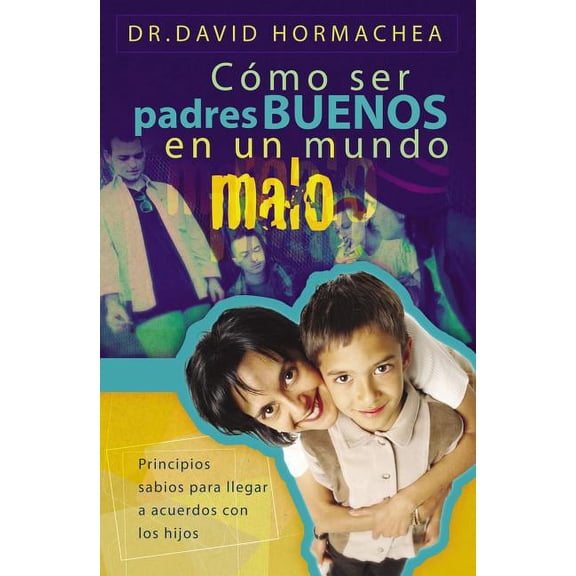 Cómo Ser Padres Buenos En Un Mundo Malo: Principios Sabios Para Llegar a Acuerdos Con Los Hijos, (Paperback)
