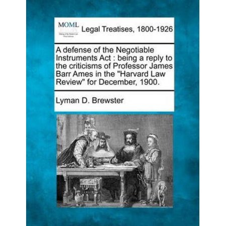A Defense of the Negotiable Instruments ACT: Being a Reply to the Criticisms of Professor James Barr Ames in the Harvard Law Review for December, 19