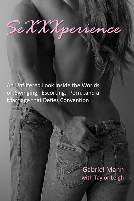 SeXXXperience An Unfiltered Look Inside the Worlds of Swinging, Escorting, Porn...and a Marriage that Defies Convention (Paperback)