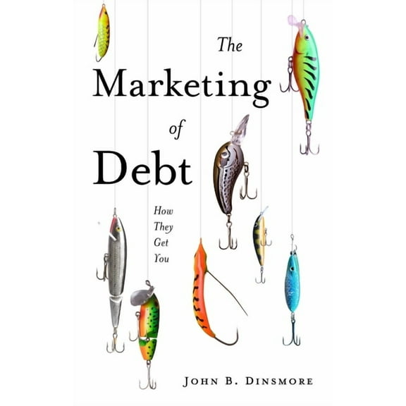 The Marketing of Debt: How They Get You, (Paperback)