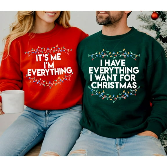 I Have Everything I Want for Christmas Sweatshirt, It’s Me I’m Everything Holiday Sweater, Matching Christmas Couple Crewneck