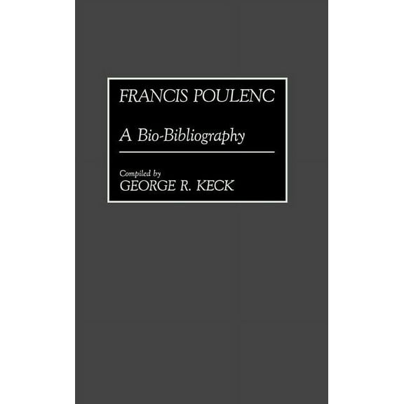 Bio-Bibliographies in Music Francis Poulenc: A Bio-Bibliography, Book 28, (Hardcover)