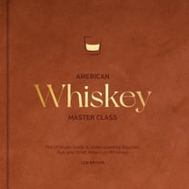 American Whiskey Master Class: The Ultimate Guide to Understanding Bourbon, Rye, and Other American Whiskeys, (Hardcover)