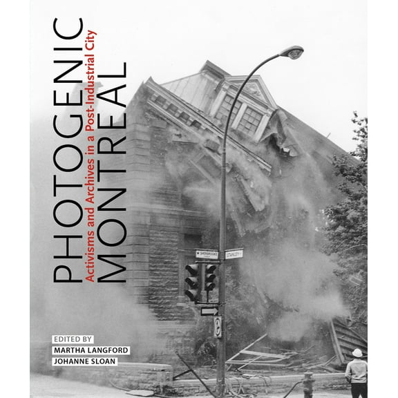 McGill-Queen's/Beaverbrook Canadian Foun Photogenic Montreal: Activisms and Archives in a Post-Industrial City Volume 36, (Hardcover)