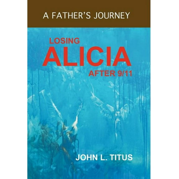 Losing Alicia: A Father's Journey After 9/11, (Hardcover)
