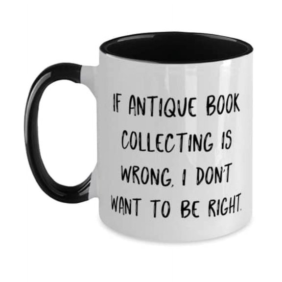 Inspirational Antique Book Collecting Gifts, If Antique Book Collecting is Wrong, I Don't Want, Funny Two Tone 11oz Mug For Men Women From