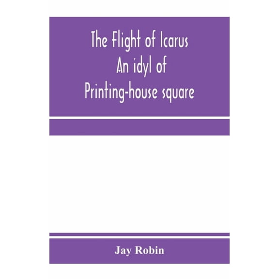 The flight of Icarus; an idyl of Printing-house square, (Paperback)