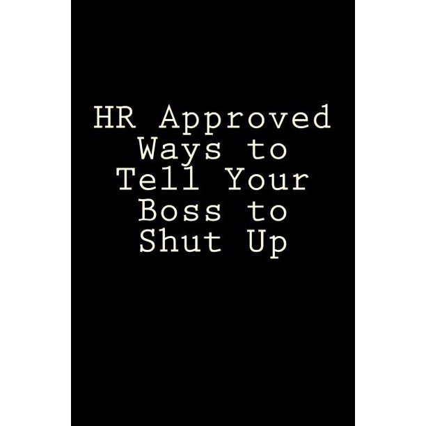Hr Approved Ways To Tell Your Boss To Shut Up Blank Lined Journal 6x9 Funny Gag Gift For Coworkers Walmart Com Walmart Com