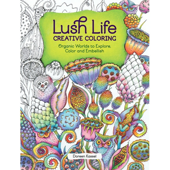 Lush Life Creative Coloring : Organic Worlds to Explore, Color and Embellish