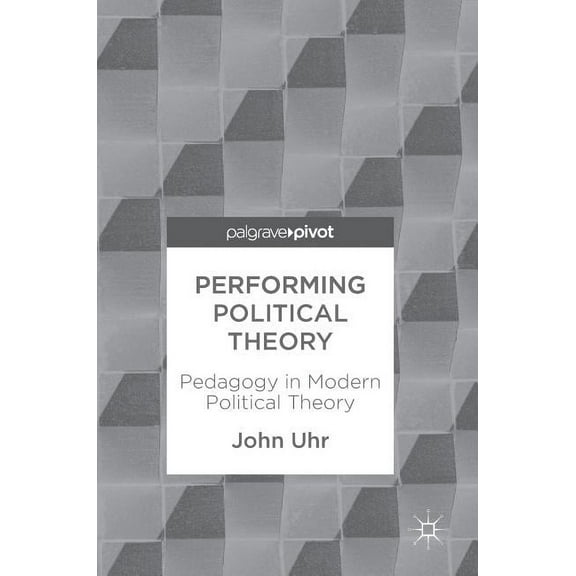 Performing Political Theory: Pedagogy in Modern Political Theory, (Hardcover)