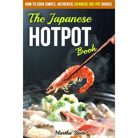 The Japanese Hotpot Book: How to Cook Simple, Authentic Japanese Hot Pot Dishes -