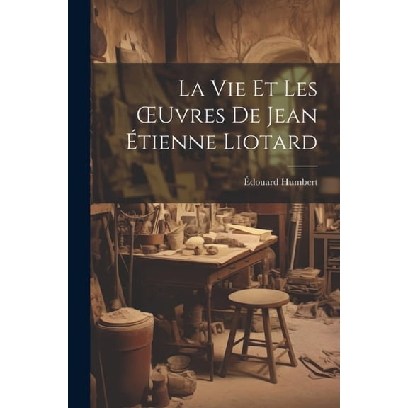 La Vie Et Les OEuvres De Jean Étienne Liotard (Paperback)