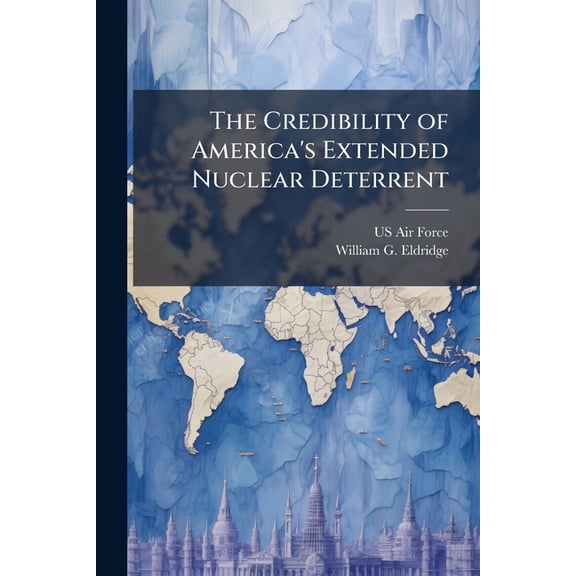 The Credibility of America's Extended Nuclear Deterrent: The Case of the Republic of Turkey, (Paperback)