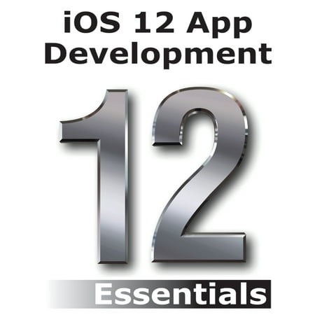 iOS 12 App Development Essentials: Learn to Develop iOS 12 Apps with Xcode 10 and Swift 4 (Best Way To Learn Ios Swift)