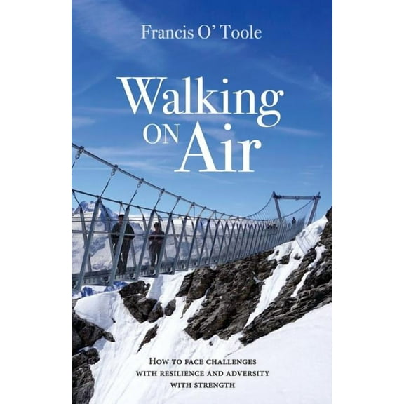 Walking on Air : How to Face Challenges with Resilience and Adversity with Strength