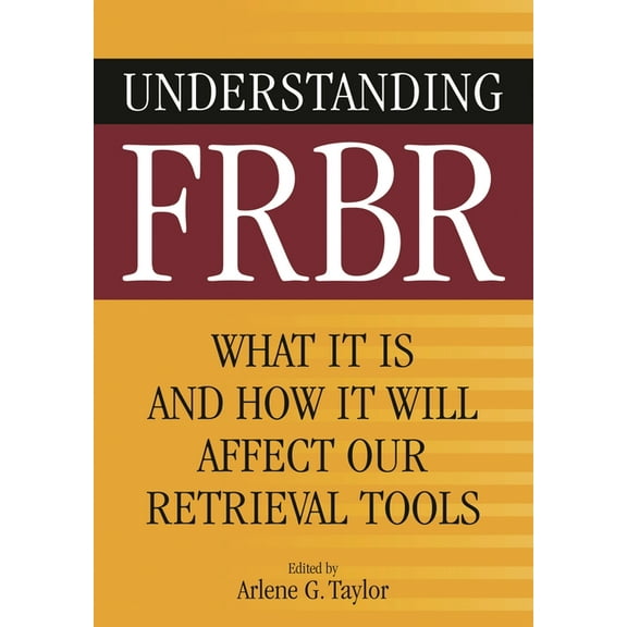 Understanding FRBR: What It Is and How It Will Affect Our Retrieval Tools, (Paperback)