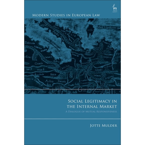Modern Studies in European Law Social Legitimacy in the Internal Market: A Dialogue of Mutual Responsiveness, (Paperback)
