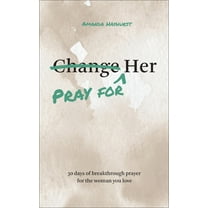 Pray for Her: 30 Days of Breakthrough Prayer for the Woman You Love, (Paperback)
