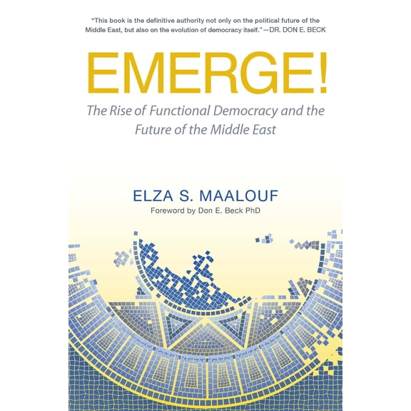 Emerge! : The Rise of Functional Democracy and the Future of the Middle East (Hardcover)