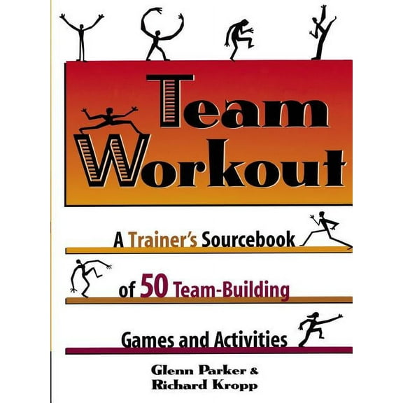 Team Workout: A Trainer's Sourcebook of 50 Team-Building Games and Activities