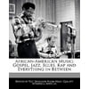 African-American Music: Gospel, Jazz, Blues, Rap and Everything in Between